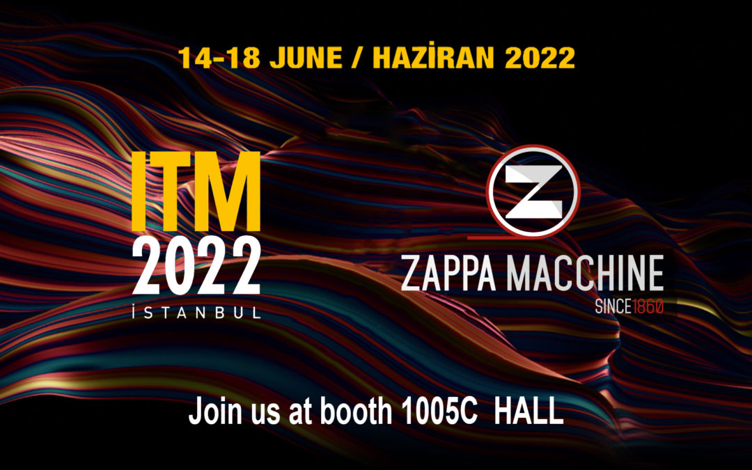 We are pleased to announce that ZAPPA MACCHINE S.r.l. will attend the ITM fair in Istanbul, from 14st June to 18th June 2022.